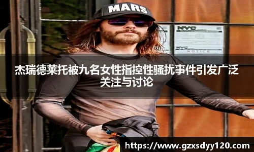 杰瑞德莱托被九名女性指控性骚扰事件引发广泛关注与讨论