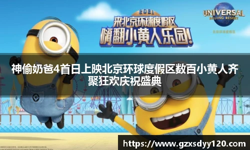 神偷奶爸4首日上映北京环球度假区数百小黄人齐聚狂欢庆祝盛典
