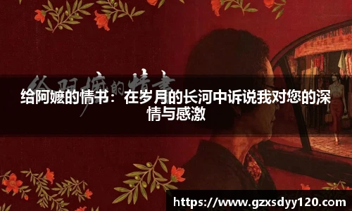 给阿嬷的情书：在岁月的长河中诉说我对您的深情与感激