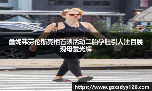 詹妮弗劳伦斯亮相首映活动二胎孕肚引人注目展现母爱光辉
